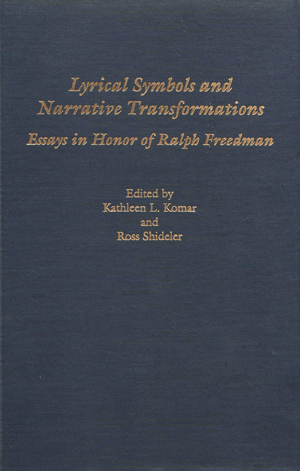 Lyrical Symbols and Narrative Transformations: Essays in Honor of Ralph Freedman, edited by Kathleen L. Komar and Ross Shideler